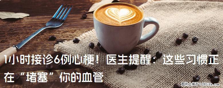 1小时接诊6例心梗！医生提醒：这些习惯正在“堵塞”你的血管 - 铜仁生活资讯 - 铜仁28生活网 tr.28life.net